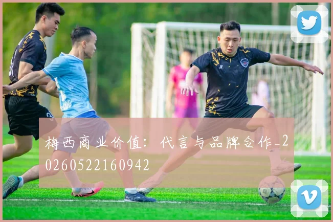 梅西商业价值：代言与品牌合作_20260522160942