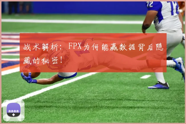 战术解析：FPX为何能赢数据背后隐藏的秘密！