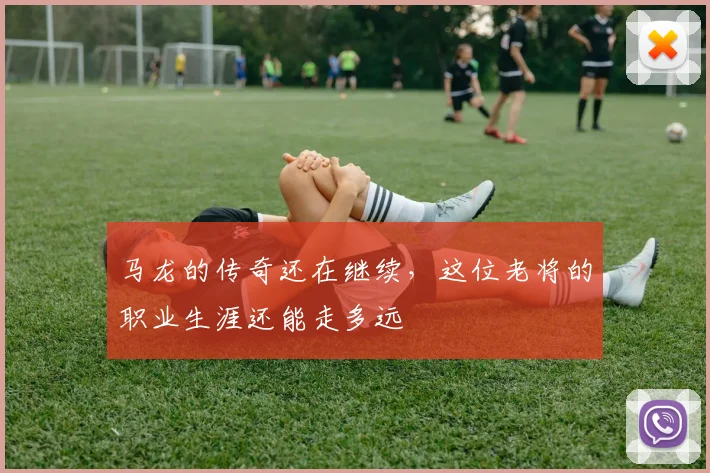 马龙的传奇还在继续，这位老将的职业生涯还能走多远